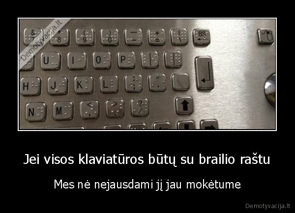 Jei visos klaviatūros būtų su brailio raštu - Mes nė nejausdami jį jau mokėtume