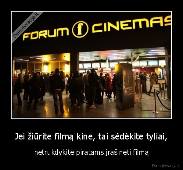 Jei žiūrite filmą kine, tai sėdėkite tyliai, - netrukdykite piratams įrašinėti filmą