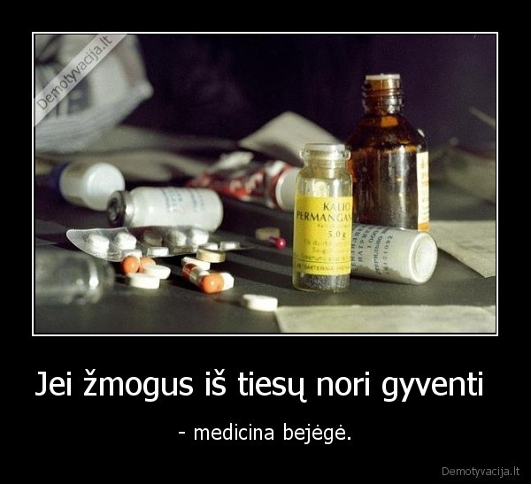 Jei žmogus iš tiesų nori gyventi  -  - medicina bejėgė. 