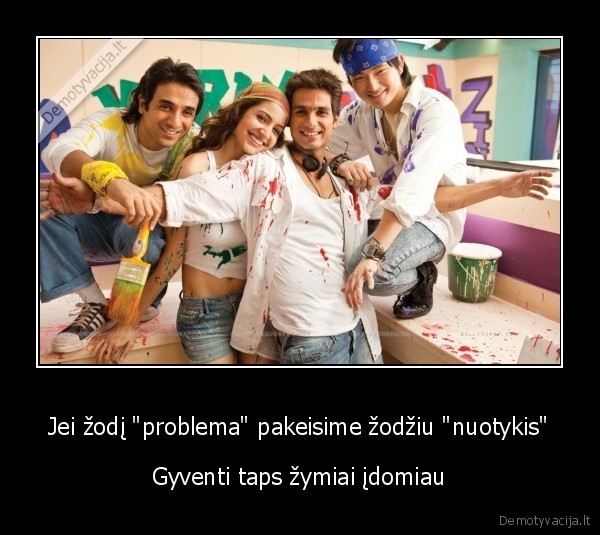 Jei žodį "problema" pakeisime žodžiu "nuotykis" - Gyventi taps žymiai įdomiau