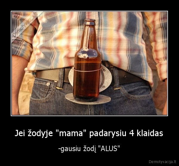 Jei žodyje "mama" padarysiu 4 klaidas - -gausiu žodį "ALUS"