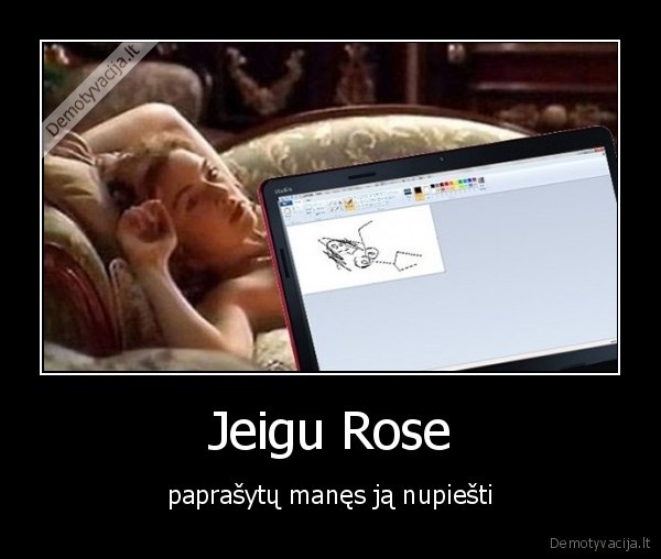 Jeigu Rose - paprašytų manęs ją nupiešti