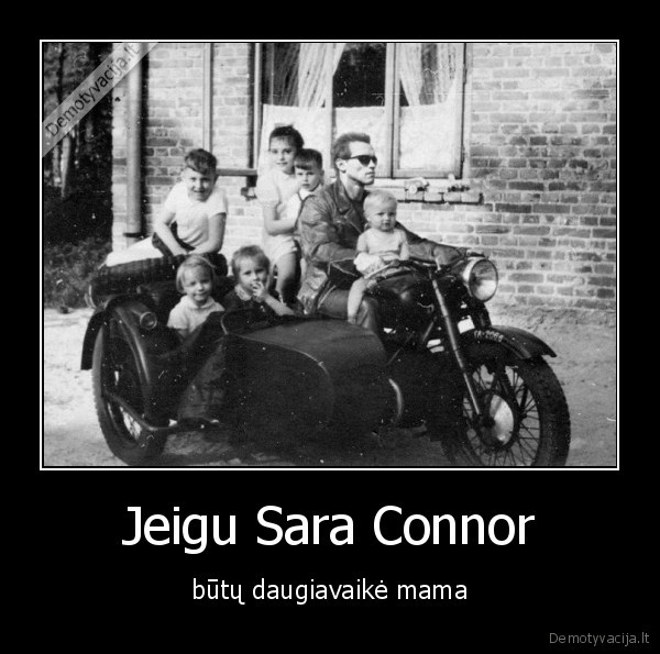 Jeigu Sara Connor - būtų daugiavaikė mama