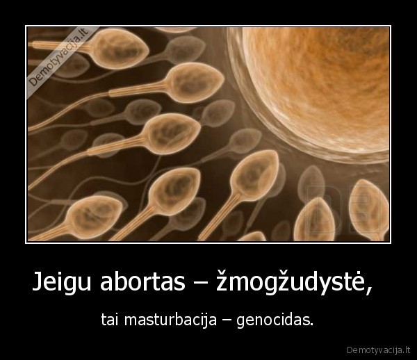 Jeigu abortas - žmogžudystė, - tai masturbacija - genocidas