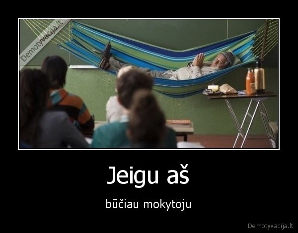 Jeigu aš - būčiau mokytoju