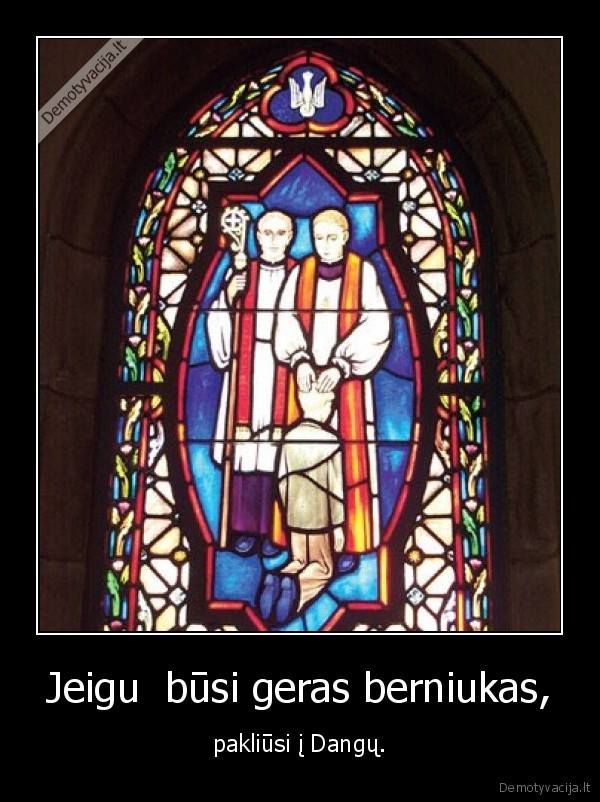 Jeigu  būsi geras berniukas, - pakliūsi į Dangų.