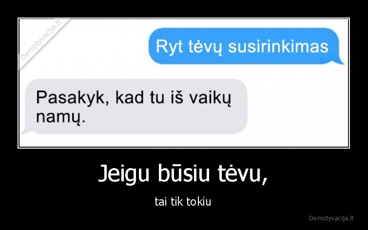 Jeigu būsiu tėvu, - tai tik tokiu