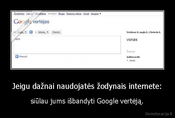 Jeigu dažnai naudojatės žodynais internete: - siūlau jums išbandyti Google vertėją.