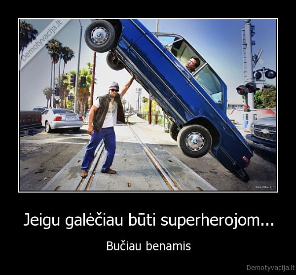 Jeigu galėčiau būti superherojom... - Bučiau benamis