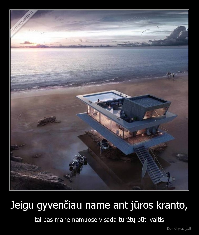 Jeigu gyvenčiau name ant jūros kranto, - tai pas mane namuose visada turėtų būti valtis