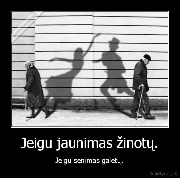 Jeigu jaunimas žinotų. - Jeigu senimas galėtų.