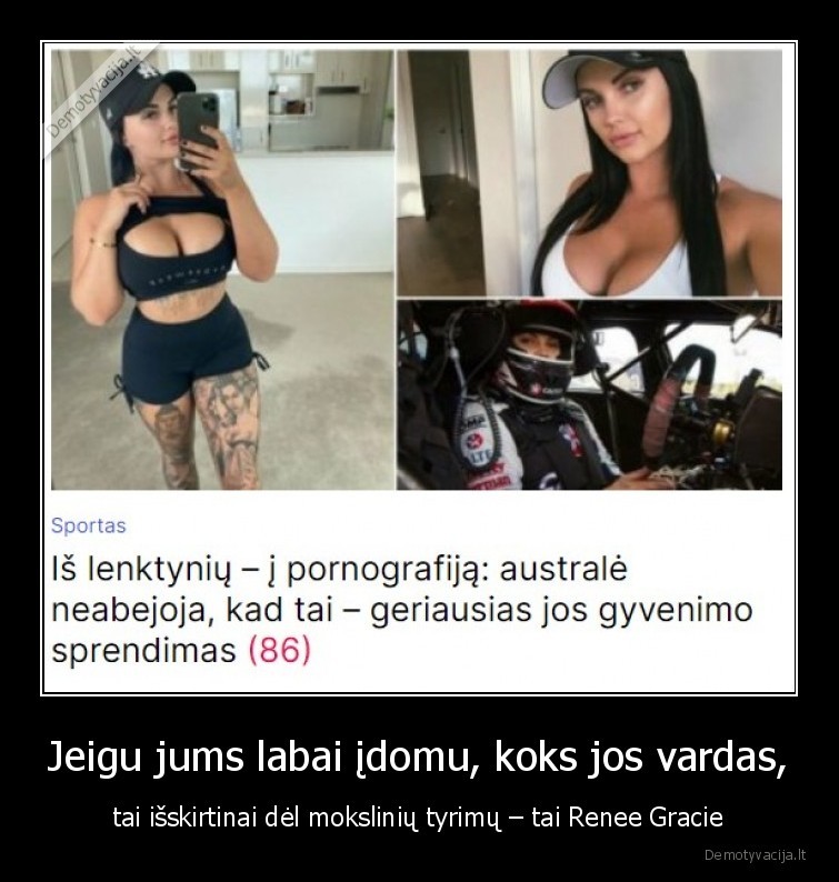 Jeigu jums labai įdomu, koks jos vardas, - tai išskirtinai dėl mokslinių tyrimų – tai Renee Gracie