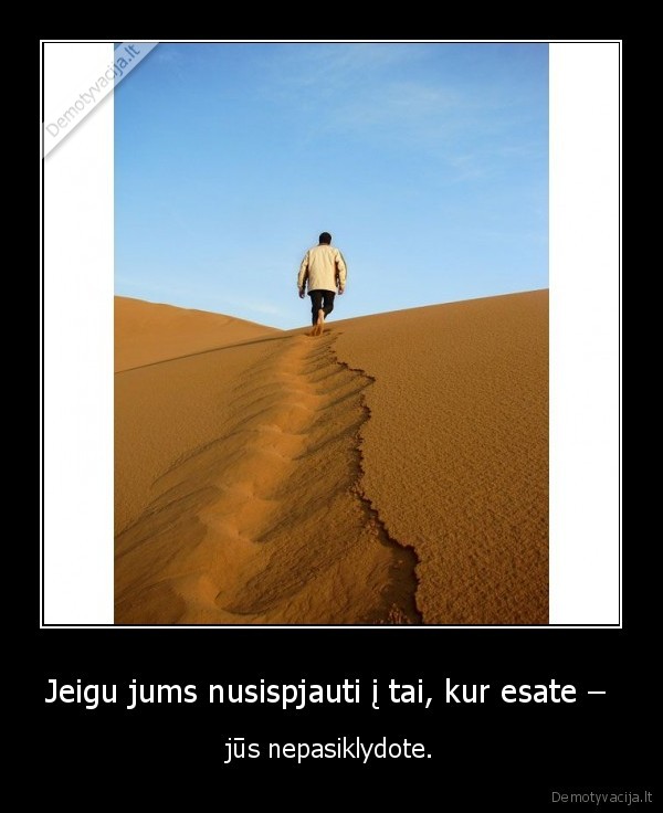 Jeigu jums nusispjauti į tai, kur esate –  - jūs nepasiklydote.