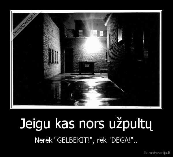 Jeigu kas nors užpultų - Nerėk "GELBĖKIT!", rėk "DEGA!"..