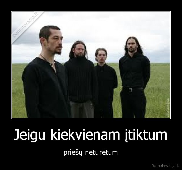 Jeigu kiekvienam įtiktum - priešų neturėtum