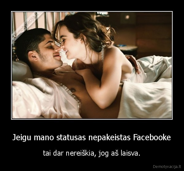 Jeigu mano statusas nepakeistas Facebooke - tai dar nereiškia, jog aš laisva.