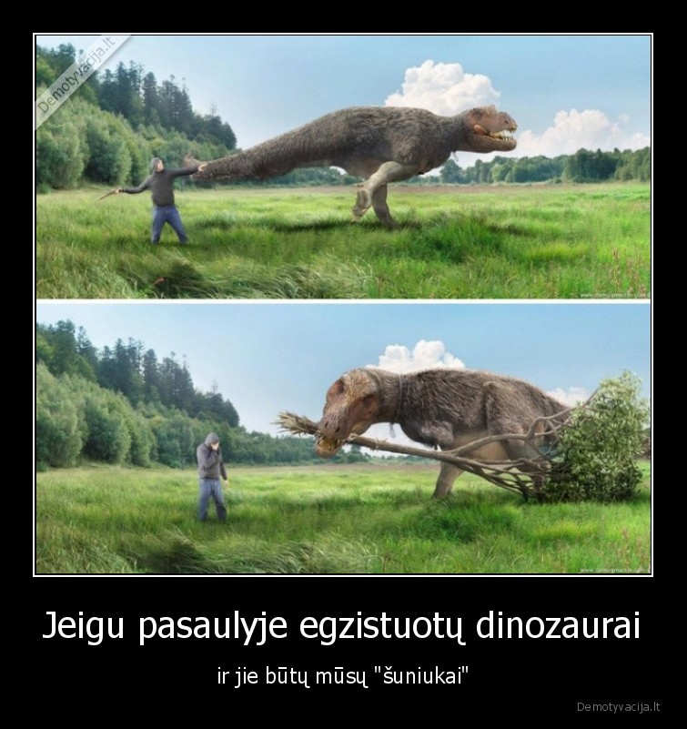 Jeigu pasaulyje egzistuotų dinozaurai - ir jie būtų mūsų "šuniukai"