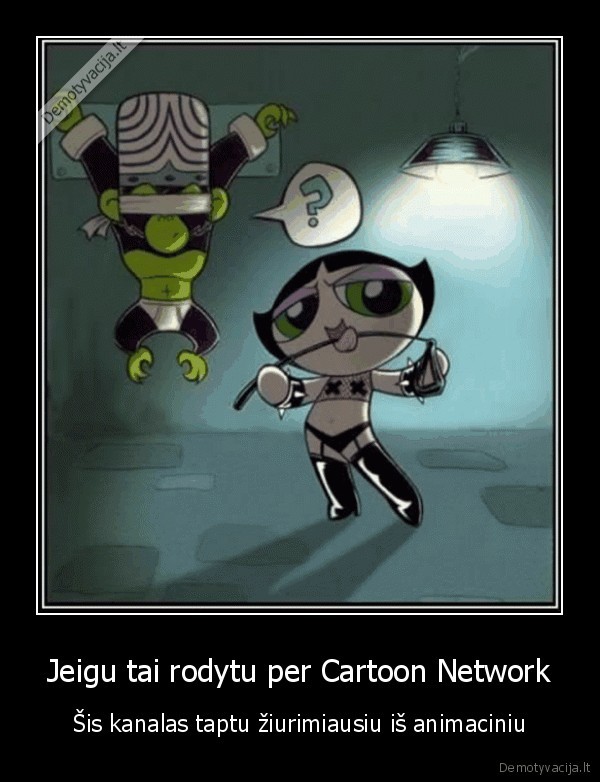 Jeigu tai rodytu per Cartoon Network - Šis kanalas taptu žiurimiausiu iš animaciniu