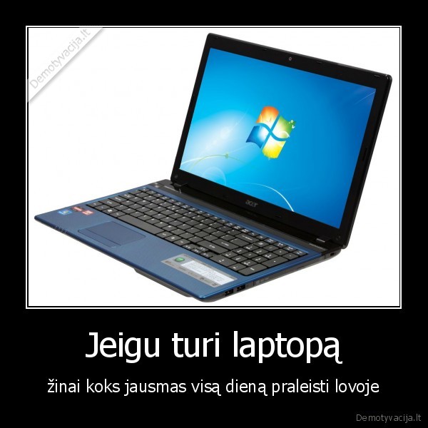 Jeigu turi laptopą - žinai koks jausmas visą dieną praleisti lovoje