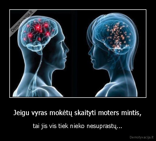 Jeigu vyras mokėtų skaityti moters mintis, - tai jis vis tiek nieko nesuprastų...