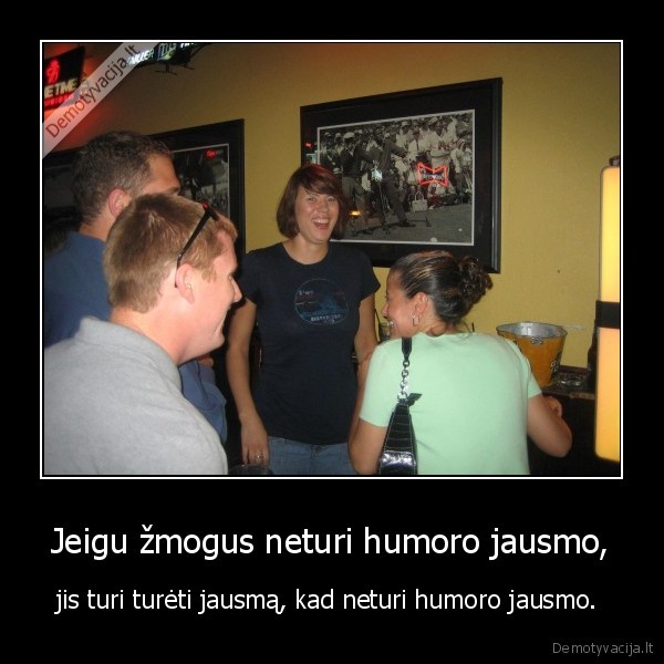 Jeigu žmogus neturi humoro jausmo, - jis turi turėti jausmą, kad neturi humoro jausmo. 