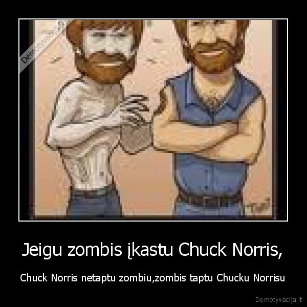 Jeigu zombis įkastu Chuck Norris, - Chuck Norris netaptu zombiu,zombis taptu Chucku Norrisu