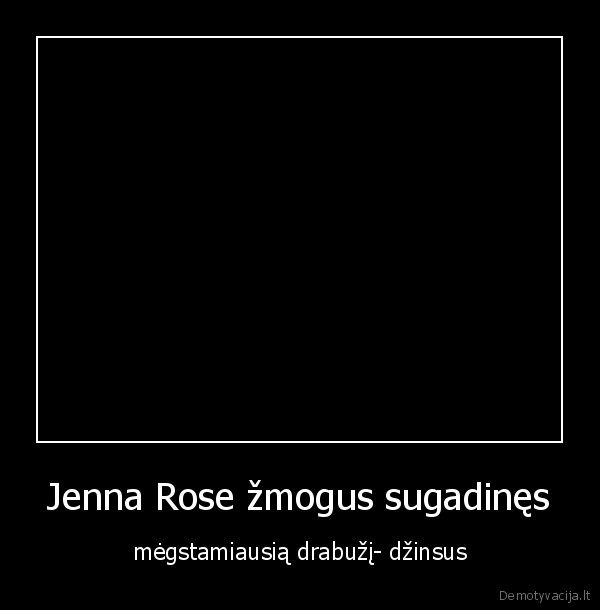 Jenna Rose žmogus sugadinęs - mėgstamiausią drabužį- džinsus