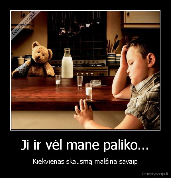 Ji ir vėl mane paliko... - Kiekvienas skausmą malšina savaip