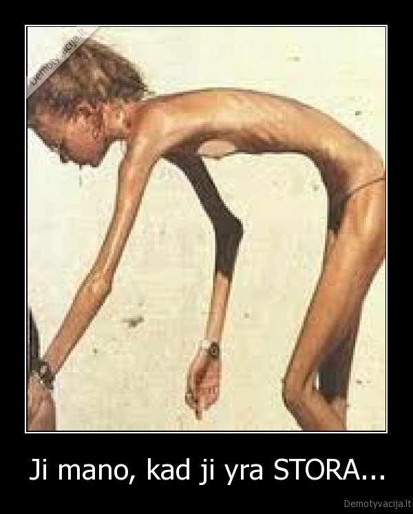 Ji mano, kad ji yra STORA... - 