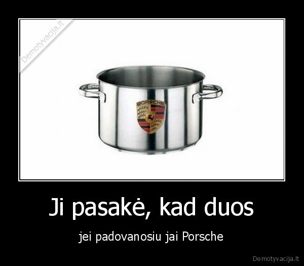 Ji pasakė, kad duos - jei padovanosiu jai Porsche