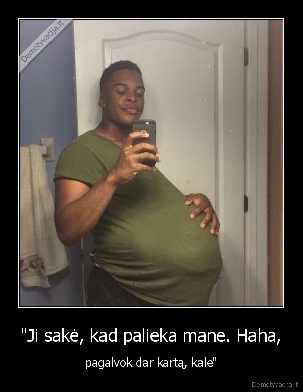 "Ji sakė, kad palieka mane. Haha, - pagalvok dar kartą, kale"