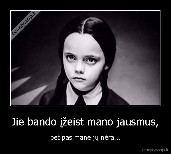 Jie bando įžeist mano jausmus, - bet pas mane jų nėra...