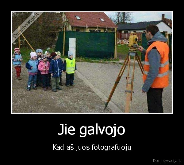 Jie galvojo - Kad aš juos fotografuoju