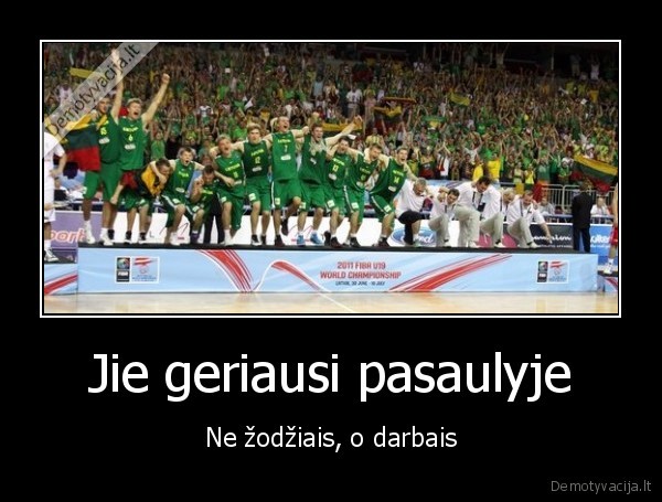 Jie geriausi pasaulyje - Ne žodžiais, o darbais