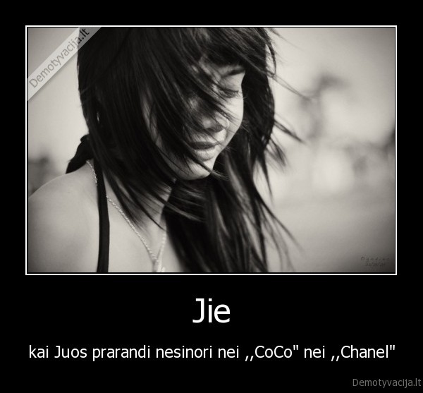 Jie - kai Juos prarandi nesinori nei ,,CoCo" nei ,,Chanel"