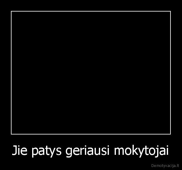 Jie patys geriausi mokytojai - 