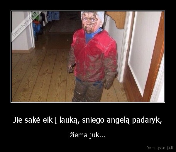 Jie sakė eik į lauką, sniego angelą padaryk, - žiema juk...