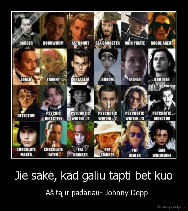 Jie sakė, kad galiu tapti bet kuo -     Aš tą ir padariau- Johnny Depp 