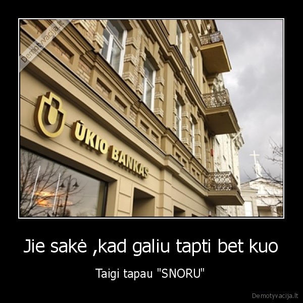 Jie sakė ,kad galiu tapti bet kuo - Taigi tapau "SNORU"