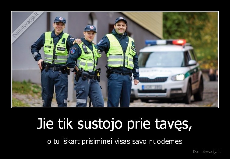 Jie tik sustojo prie tavęs, - o tu iškart prisiminei visas savo nuodėmes