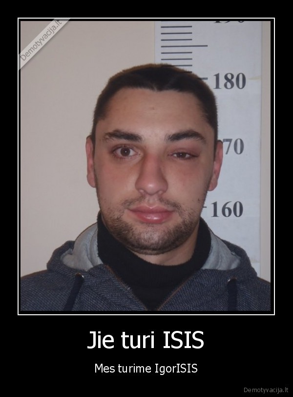 Jie turi ISIS - Mes turime IgorISIS