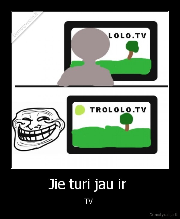 Jie turi jau ir  - TV 