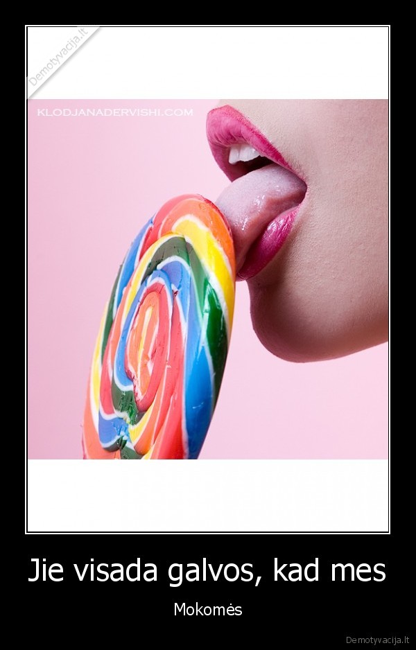 Jie visada galvos, kad mes - Mokomės