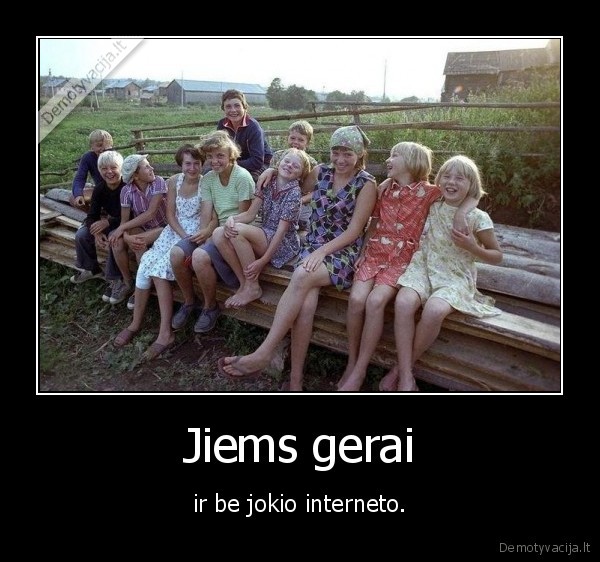 Jiems gerai - ir be jokio interneto.