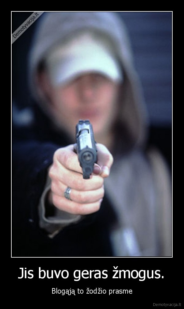 Jis buvo geras žmogus. - Blogąją to žodžio prasme