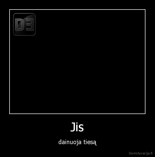 Jis - dainuoja tiesą