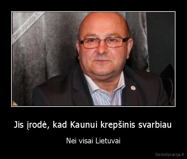 Jis įrodė, kad Kaunui krepšinis svarbiau - Nei visai Lietuvai