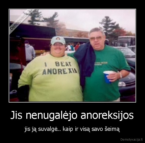 Jis nenugalėjo anoreksijos - jis ją suvalgė.. kaip ir visą savo šeimą