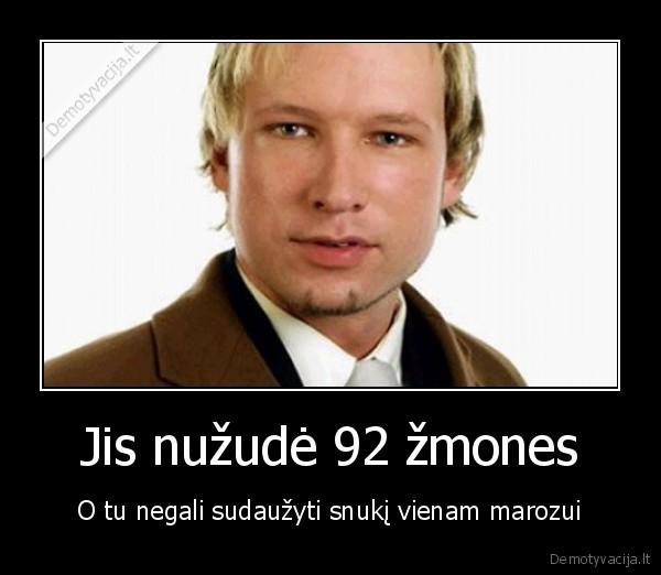 Jis nužudė 92 žmones - O tu negali sudaužyti snukį vienam marozui