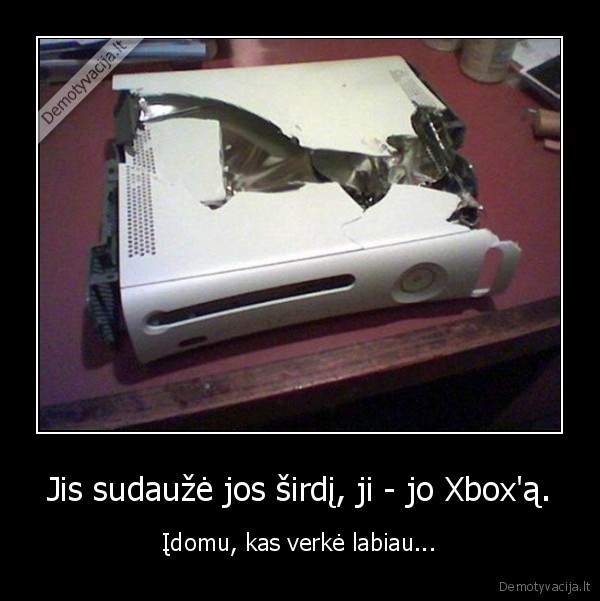 Jis sudaužė jos širdį, ji - jo Xbox'ą. - Įdomu, kas verkė labiau...